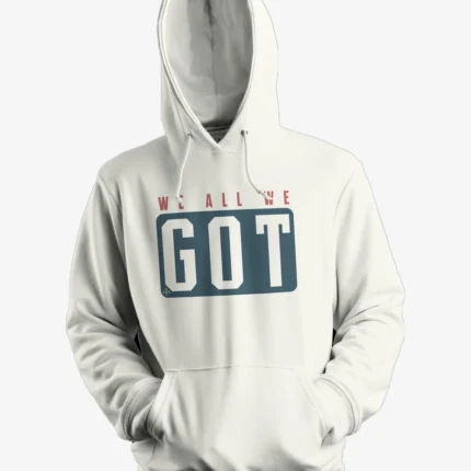 We All We Got Hoodie For unisex