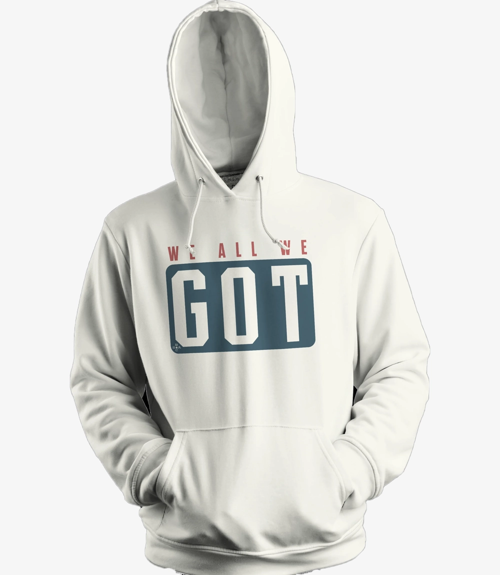 We All We Got Hoodie We All We Got Hoodie For unisex